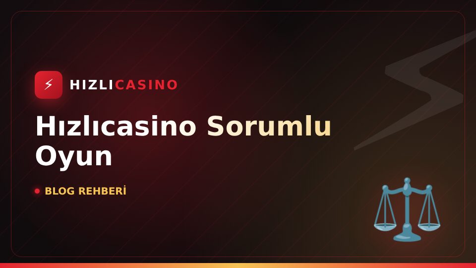 Hızlıcasino Sorumlu Oyun